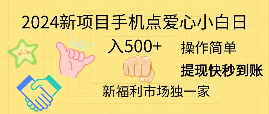 2024新项目手机点爱心小白日入500+网赚项目-副业赚钱-互联网创业-资源整合众享汇研习社