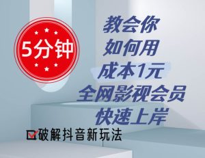 5分钟教会你如何用成本1元的全网影视会员快速上岸，抖音新玩法网赚项目-副业赚钱-互联网创业-资源整合众享汇研习社