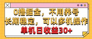 0撸掘金，不用养号，长期稳定，可以多机操作，单机日收益30+网赚项目-副业赚钱-互联网创业-资源整合众享汇研习社