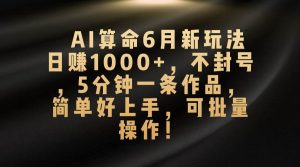 AI算命6月新玩法,日赚1000+,不封号,5分钟一条作品,简单好上手,可…网赚项目-副业赚钱-互联网创业-资源整合众享汇研习社