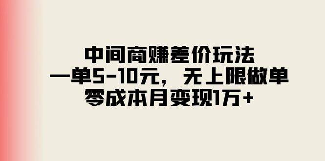 中间商赚差价玩法，一单5-10元，无上限做单，零成本月变现1万+网赚项目-副业赚钱-互联网创业-资源整合众享汇研习社