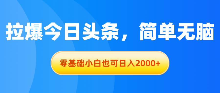拉爆今日头条,简单无脑,零基础小白也可日入2000+网赚项目-副业赚钱-互联网创业-资源整合众享汇研习社