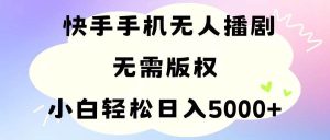 手机快手无人播剧,无需硬改,轻松解决版权问题,小白轻松日入5000+网赚项目-副业赚钱-互联网创业-资源整合众享汇研习社