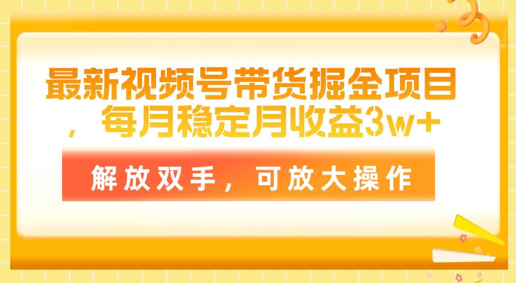 最新视频号带货掘金项目,每月稳定月收益3w+,解放双手,可放大操作网赚项目-副业赚钱-互联网创业-资源整合众享汇研习社