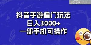 抖音手游偏门玩法，日入3000+，一部手机可操作网赚项目-副业赚钱-互联网创业-资源整合众享汇研习社