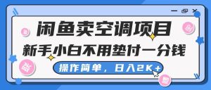 闲鱼卖空调项目,新手小白一分钱都不用垫付,操作极其简单,日入2K+网赚项目-副业赚钱-互联网创业-资源整合众享汇研习社