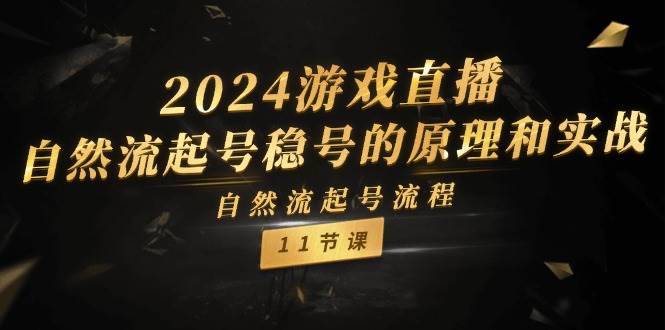 2024游戏直播-自然流起号稳号的原理和实战，自然流起号流程（11节）网赚项目-副业赚钱-互联网创业-资源整合众享汇研习社