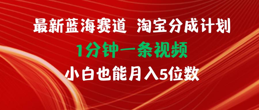 最新蓝海项目淘宝分成计划1分钟1条视频小白也能月入五位数网赚项目-副业赚钱-互联网创业-资源整合众享汇研习社