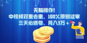 无脑操作!中视频双重去重,100%原创过审,三天必爆号,月入3万+网赚项目-副业赚钱-互联网创业-资源整合众享汇研习社