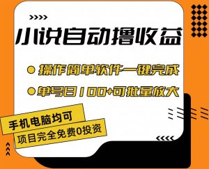 小说全自动撸收益，操作简单，单号日入100+可批量放大网赚项目-副业赚钱-互联网创业-资源整合众享汇研习社