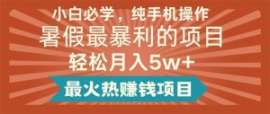 小白必学，纯手机操作，暑假最暴利的项目轻松月入5w+最火热赚钱项目网赚项目-副业赚钱-互联网创业-资源整合众享汇研习社