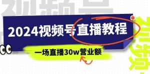 2024视频号直播教程:视频号如何赚钱详细教学,一场直播30w营业额(37节)网赚项目-副业赚钱-互联网创业-资源整合众享汇研习社