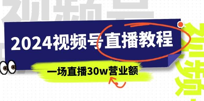 2024视频号直播教程:视频号如何赚钱详细教学,一场直播30w营业额(37节)网赚项目-副业赚钱-互联网创业-资源整合众享汇研习社