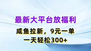最新蓝海项目，闲鱼平台放福利，拉新一单9元，轻轻松松日入300+网赚项目-副业赚钱-互联网创业-资源整合众享汇研习社