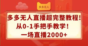 多多无人直播超完整教程!从0-1手把手教学!一场直播2000+网赚项目-副业赚钱-互联网创业-资源整合众享汇研习社