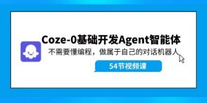 Coze-0基础开发 Agent智能体教程：不需要懂编程，做属于自己的对话机器人网赚项目-副业赚钱-互联网创业-资源整合众享汇研习社