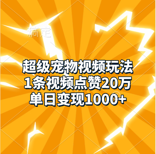 超级宠物视频玩法,1条视频点赞20万,单日变现1000+网赚项目-副业赚钱-互联网创业-资源整合众享汇研习社