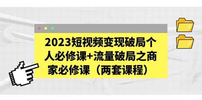 图片[1]网赚项目-副业赚钱-互联网创业-资源整合2023短视频变现破局个人必修课+流量破局之商家必修课（两套课程）网赚项目-副业赚钱-互联网创业-资源整合众享汇研习社