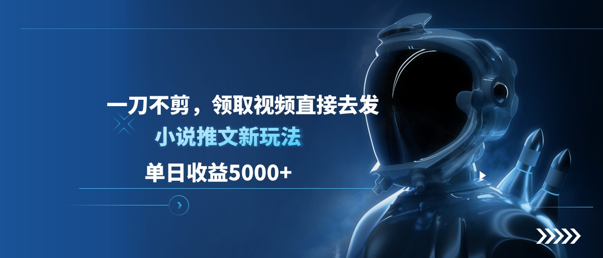 单日收益5000+,小说推文新玩法,一刀不剪,领取视频直接去发网赚项目-副业赚钱-互联网创业-资源整合众享汇研习社