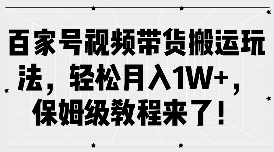 百家号视频带货搬运玩法,轻松月入1W+,保姆级教程来了!网赚项目-副业赚钱-互联网创业-资源整合众享汇研习社