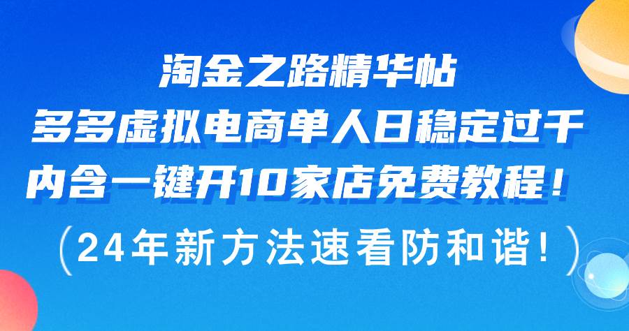 淘金之路精华帖多多虚拟电商 单人日稳定过千，内含一键开10家店免费教…网赚项目-副业赚钱-互联网创业-资源整合众享汇研习社