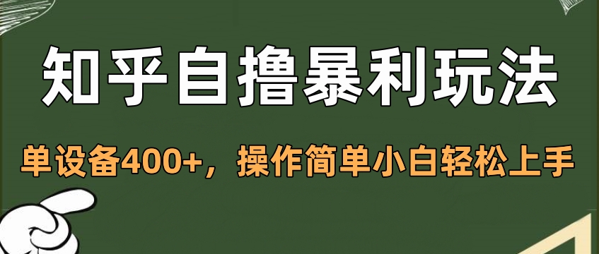 知乎自撸暴利玩法，单设备400+，操作简单小白轻松上手网赚项目-副业赚钱-互联网创业-资源整合众享汇研习社