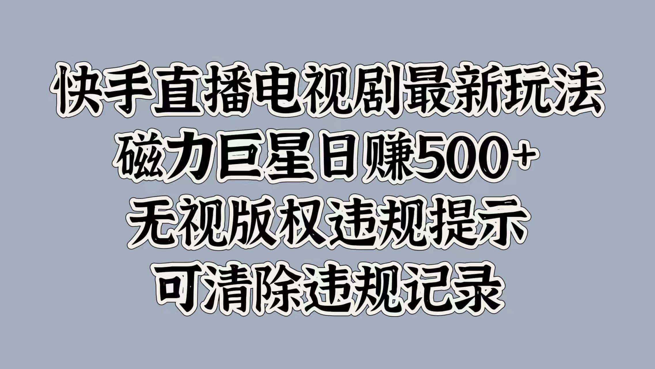 快手直播电视剧最新玩法，磁力巨星日赚500+，无视版权违规提示，可清除违规记录网赚项目-副业赚钱-互联网创业-资源整合众享汇研习社