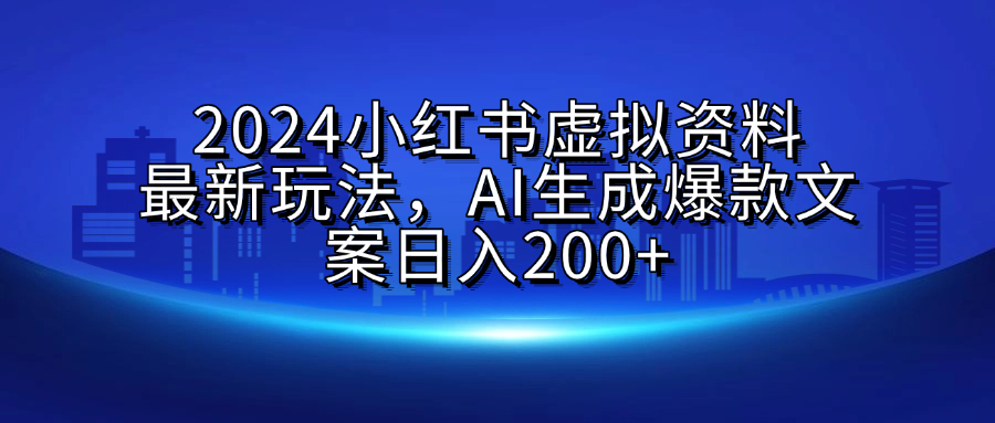 2024小红书虚拟资料最新玩法,AI生成爆款文案日入200+网赚项目-副业赚钱-互联网创业-资源整合众享汇研习社