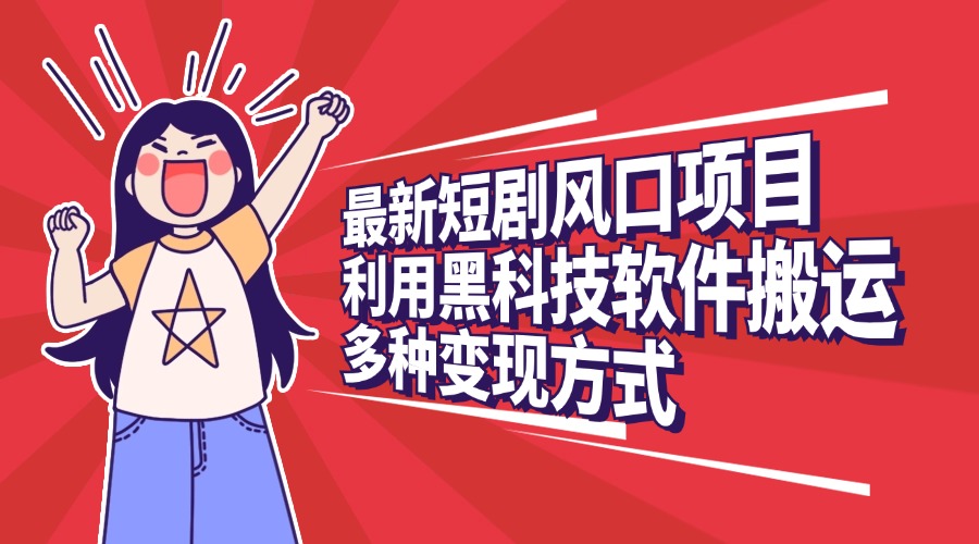 最新短剧风口项目,利用黑科技软件搬运,多种变现方式网赚项目-副业赚钱-互联网创业-资源整合众享汇研习社