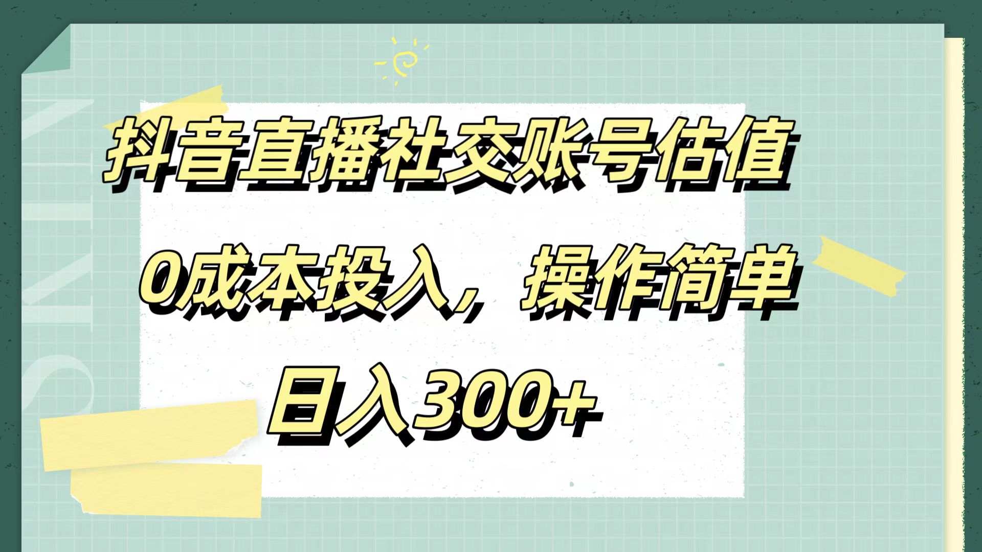抖音直播社交账号估值,0成本投入,操作简单,日入300+网赚项目-副业赚钱-互联网创业-资源整合众享汇研习社