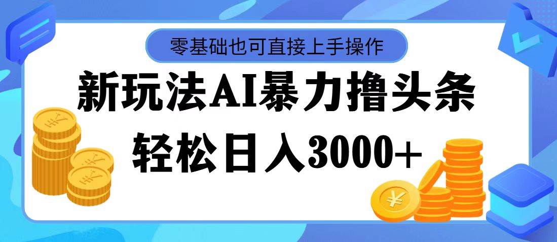 AI暴力撸头条，当天起号，第二天见收益，轻松日入3000+网赚项目-副业赚钱-互联网创业-资源整合众享汇研习社