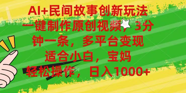 AI+民间故事,一键制作原创视频，多平台变现，3分钟一条，适合小白，宝妈，轻松操作，日入1000+网赚项目-副业赚钱-互联网创业-资源整合众享汇研习社