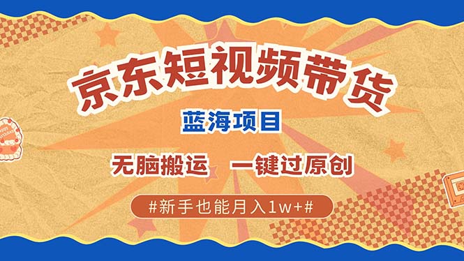 京东短视频带货 2025新风口 批量搬运 单号月入过万 上不封顶网赚项目-副业赚钱-互联网创业-资源整合众享汇研习社