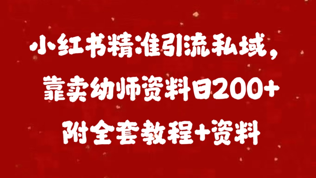 小红书精准引流私域，靠卖幼师资料日200+附全套资料网赚项目-副业赚钱-互联网创业-资源整合众享汇研习社