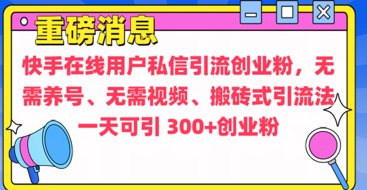 通过给快手在线用户私信引流创业粉,无需养号、无需视频、搬砖式引流法,一天可引300+创业粉网赚项目-副业赚钱-互联网创业-资源整合众享汇研习社