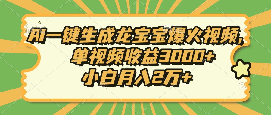Ai一键生成龙宝宝爆火视频,小白月入2万+,单视频收益3000+网赚项目-副业赚钱-互联网创业-资源整合众享汇研习社