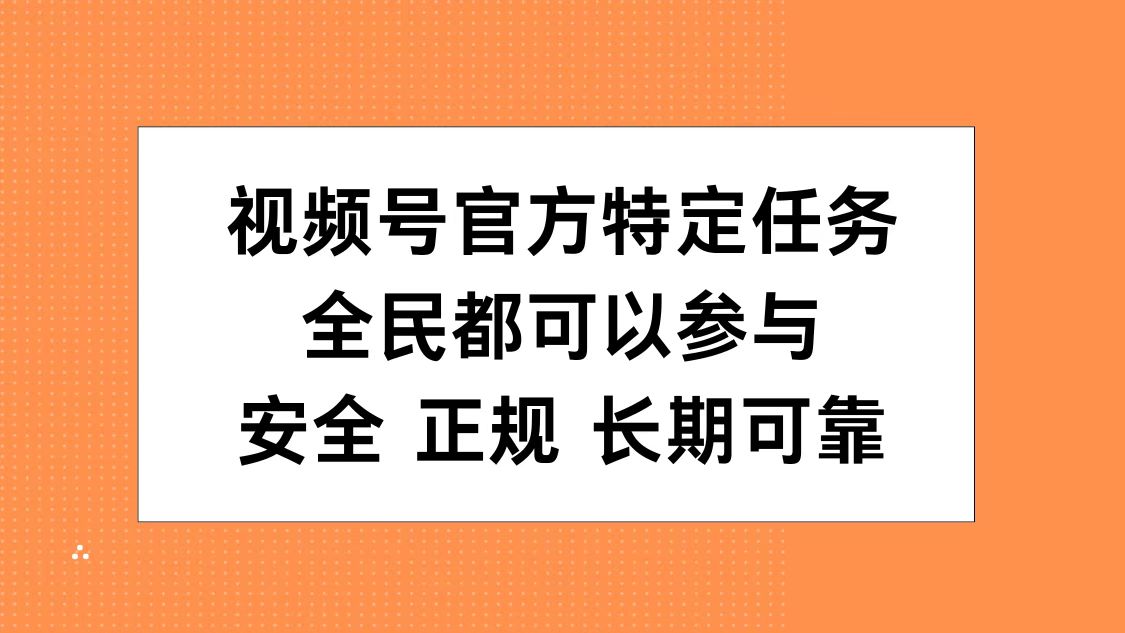 视频号官方特定任务，全民可参与，安全正规长期可靠网赚项目-副业赚钱-互联网创业-资源整合众享汇研习社