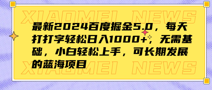 最新2024百度掘金5.0,每天打打字轻松日入1000+,无需基础,小白轻松上手,可长期发展的蓝海项目网赚项目-副业赚钱-互联网创业-资源整合众享汇研习社