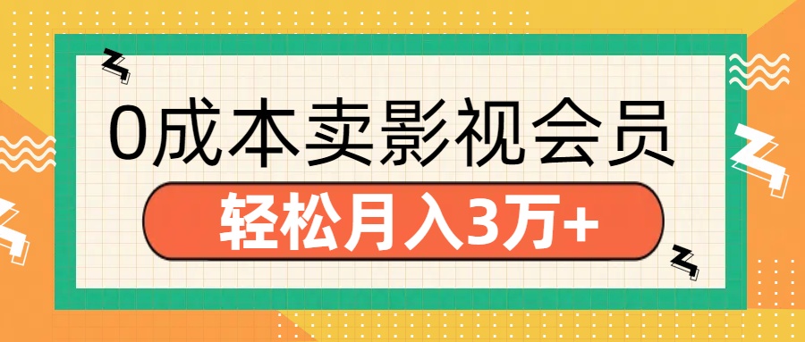 零成本卖影视会员,轻松月入3万+网赚项目-副业赚钱-互联网创业-资源整合众享汇研习社