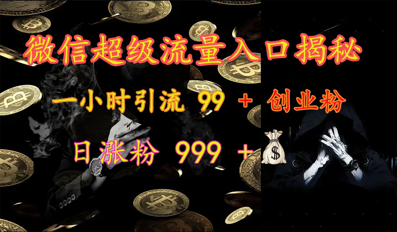 微信超级流量入口揭秘：一小时引流 99 + 创业粉，日涨粉 999 +【揭秘】网赚项目-副业赚钱-互联网创业-资源整合众享汇研习社
