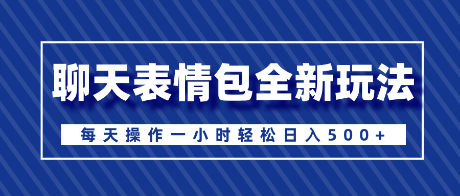 聊天表情包全新玩法，无脑搬运100%原创，每天操作一小时轻松日入500+网赚项目-副业赚钱-互联网创业-资源整合众享汇研习社