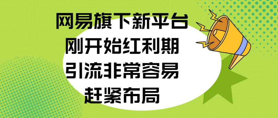 网易旗下新平台，刚开始红利期，引流非常容易，赶紧布局网赚项目-副业赚钱-互联网创业-资源整合众享汇研习社