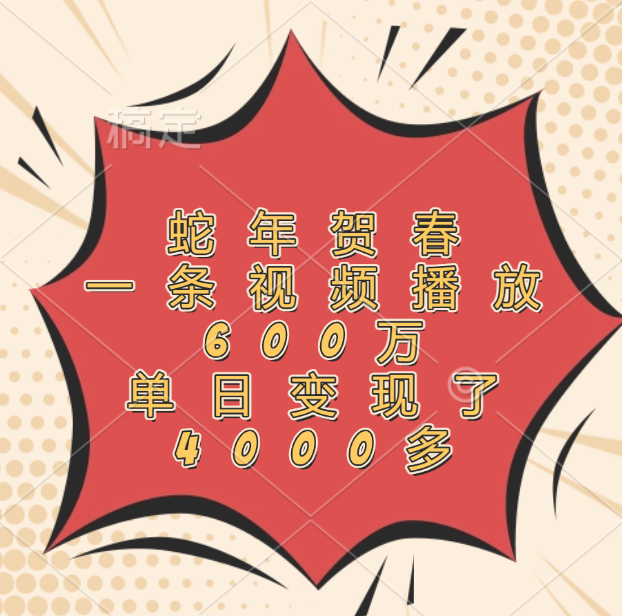 蛇年贺春,一条视频播放600万,单日变现了4000多网赚项目-副业赚钱-互联网创业-资源整合众享汇研习社