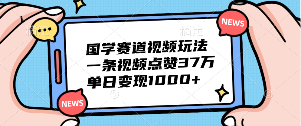 国学赛道视频玩法,单日变现1000+,一条视频点赞37万网赚项目-副业赚钱-互联网创业-资源整合众享汇研习社