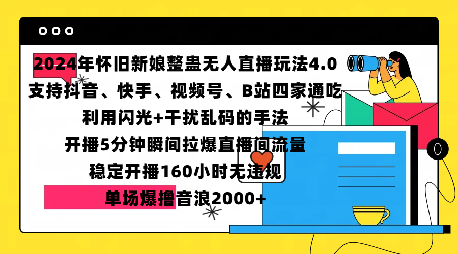 2024年怀旧新娘整蛊直播无人玩法4.0,支持抖音、快手、视频号、B站四家通吃,利用闪光+干扰乱码的手法,开播5分钟瞬间拉爆直播间流量,稳定开播160小时无违规,单场爆撸音浪2000+网赚项目-副业赚钱-互联网创业-资源整合众享汇研习社