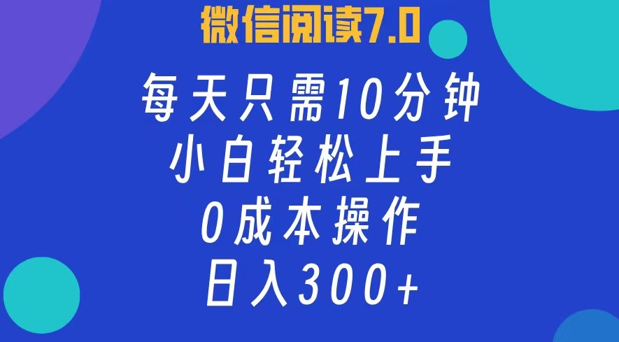 微信阅读7.0，每日10分钟，日收入300+，0成本小白轻松上手网赚项目-副业赚钱-互联网创业-资源整合众享汇研习社