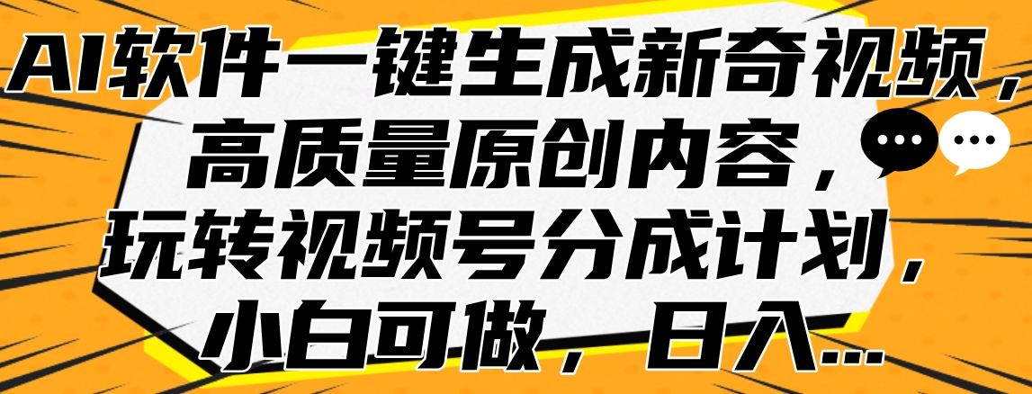 AI软件一键生成新奇视频,高质量原创内容,玩转视频号分成计划,小白可做,日入…网赚项目-副业赚钱-互联网创业-资源整合众享汇研习社