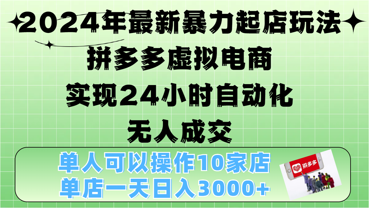 2024年最新暴力起店玩法,拼多多虚拟电商,实现24小时自动化无人成交,单人可以操作10家店,单店日入3000+网赚项目-副业赚钱-互联网创业-资源整合众享汇研习社