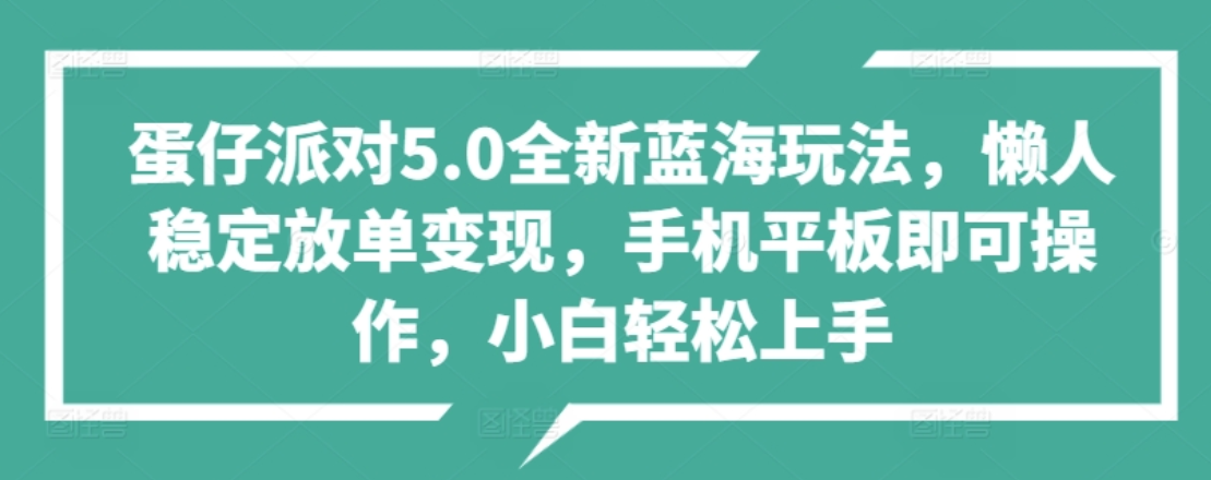 蛋仔派对5.0全新蓝海玩法，懒人稳定放单变现，小白也可以轻松上手网赚项目-副业赚钱-互联网创业-资源整合众享汇研习社