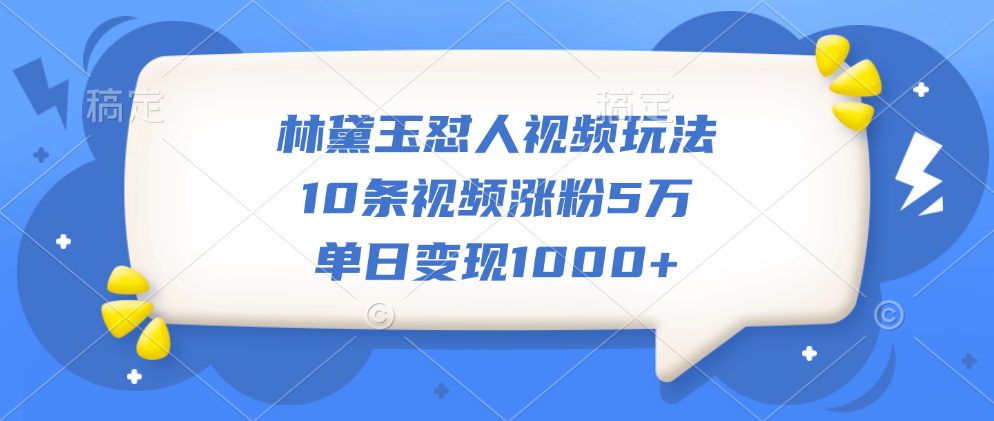 林黛玉怼人视频玩法,10条视频涨粉5万,单日变现1000+网赚项目-副业赚钱-互联网创业-资源整合众享汇研习社